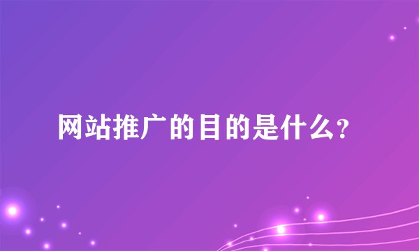网站推广的目的是什么？