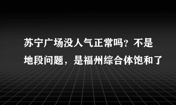 苏宁广场没人气正常吗?不是地段问题,是福州综合体饱和了
