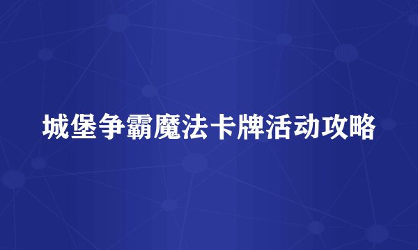 城堡争霸魔法卡牌活动攻略