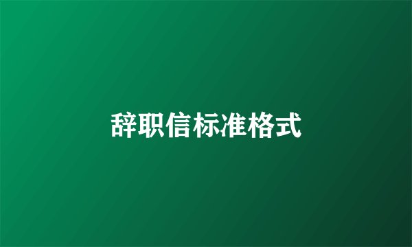 辞职信标准格式