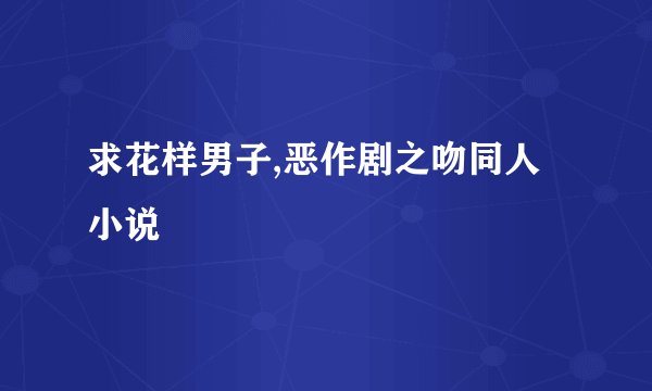 求花样男子,恶作剧之吻同人小说