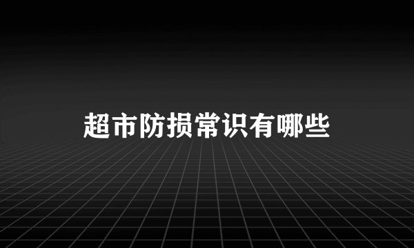 超市防损常识有哪些