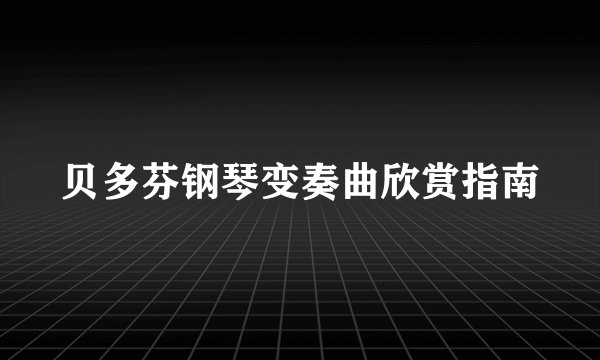 贝多芬钢琴变奏曲欣赏指南