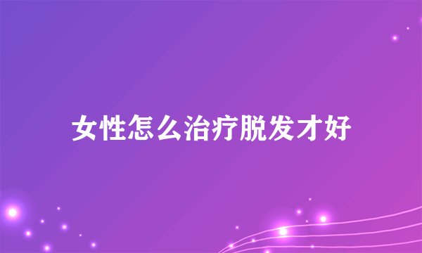 女性怎么治疗脱发才好