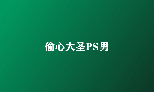 偷心大圣PS男