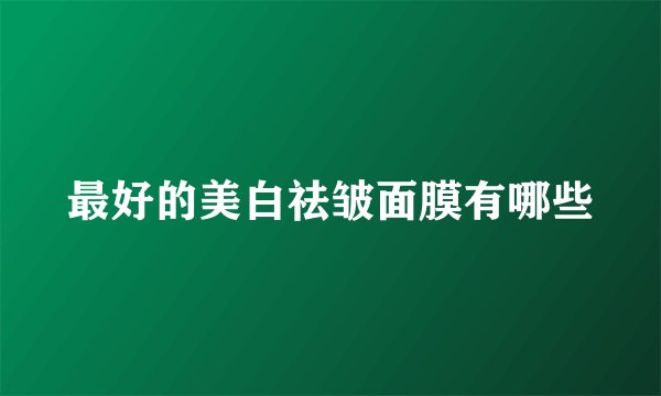 最好的美白祛皱面膜有哪些