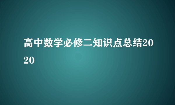 高中数学必修二知识点总结2020