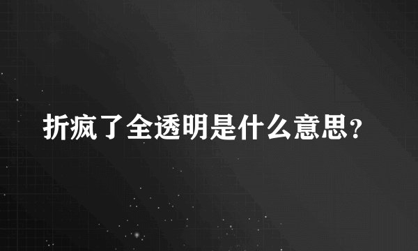折疯了全透明是什么意思？
