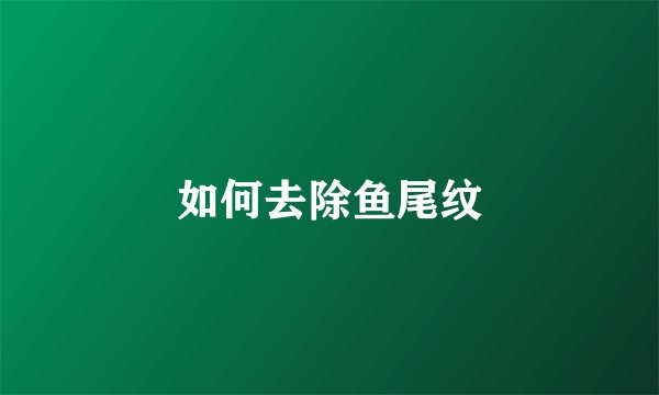 如何去除鱼尾纹