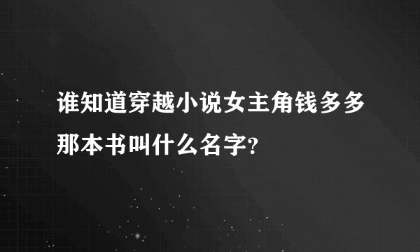 谁知道穿越小说女主角钱多多那本书叫什么名字？