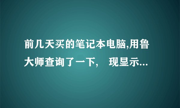 前几天买的笔记本电脑,用鲁大师查询了一下,發现显示器是2010年的