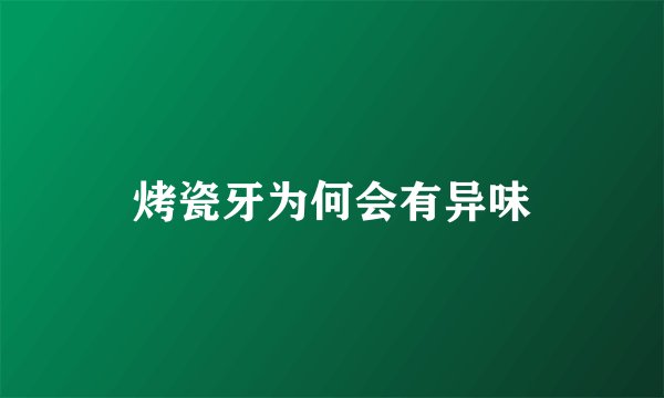 烤瓷牙为何会有异味