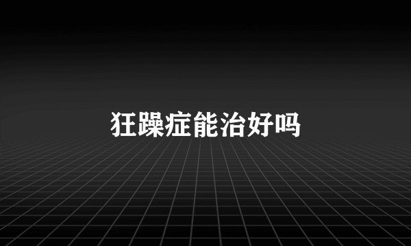 狂躁症能治好吗