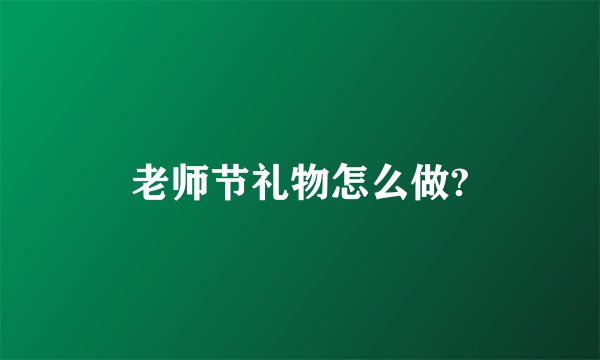 老师节礼物怎么做?