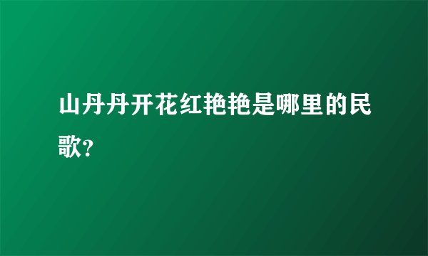 山丹丹开花红艳艳是哪里的民歌？