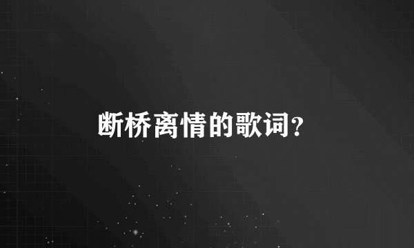 断桥离情的歌词?