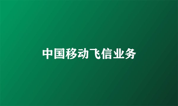 中国移动飞信业务