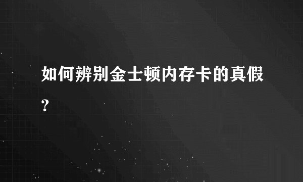 如何辨别金士顿内存卡的真假？