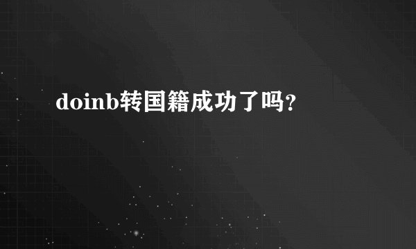 doinb转国籍成功了吗?