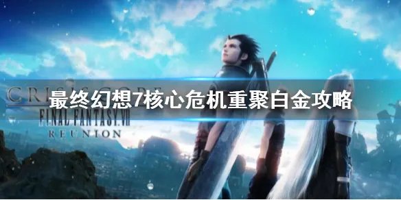 《最终幻想7核心危机重聚》白金攻略 全成就怎么完成?