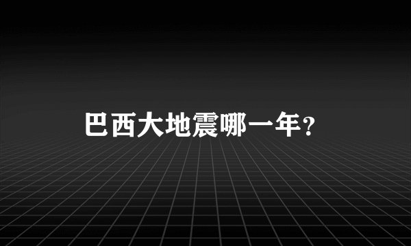 巴西大地震哪一年？