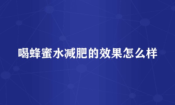 喝蜂蜜水减肥的效果怎么样
