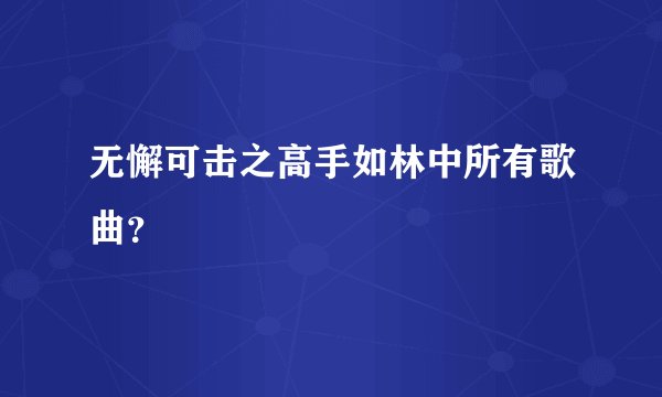 无懈可击之高手如林中所有歌曲？