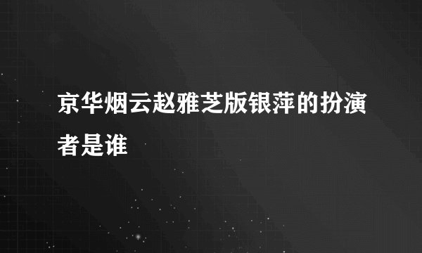京华烟云赵雅芝版银萍的扮演者是谁