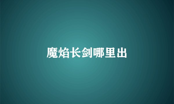 魔焰长剑哪里出