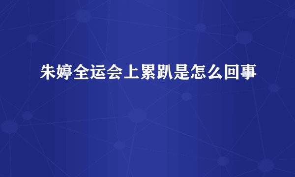 朱婷全运会上累趴是怎么回事