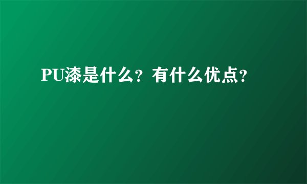 PU漆是什么？有什么优点？