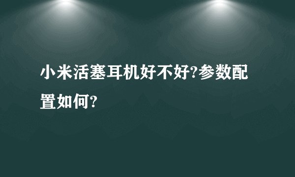 小米活塞耳机好不好?参数配置如何?