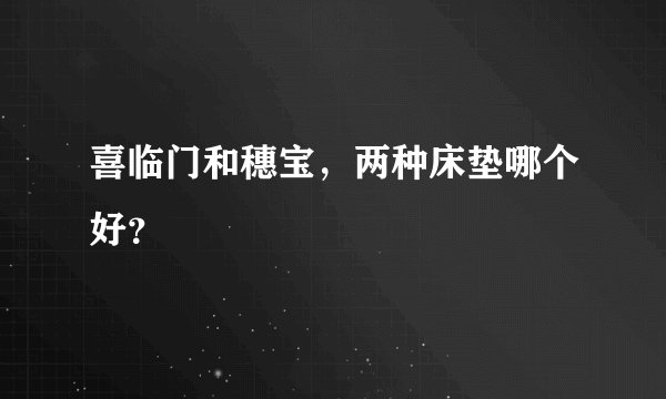 喜临门和穗宝，两种床垫哪个好？