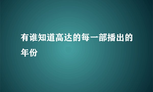 有谁知道高达的每一部播出的年份