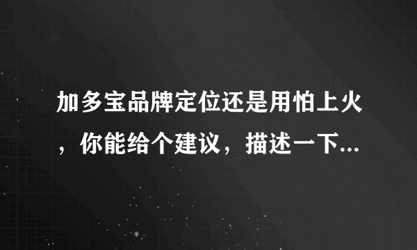 加多宝品牌定位还是用怕上火，你能给个建议，描述一下加多宝如何在功能定位一样的情况下区隔王老吉品牌？