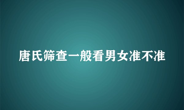 唐氏筛查一般看男女准不准