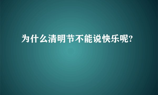 为什么清明节不能说快乐呢?