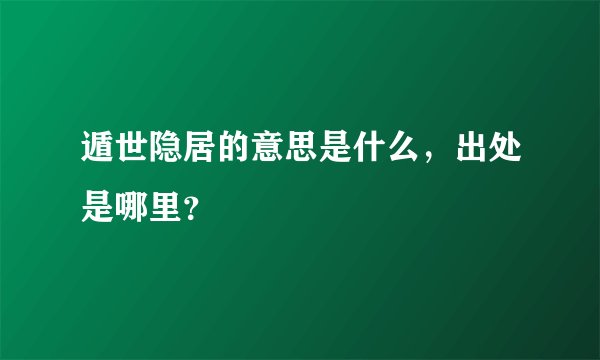 遁世隐居的意思是什么,出处是哪里?