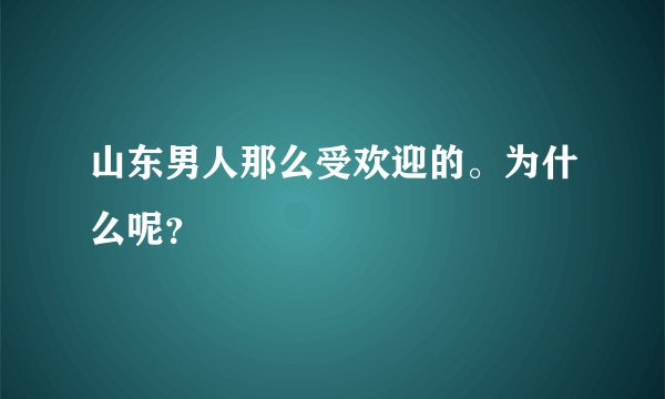 山东男人那么受欢迎的。为什么呢？
