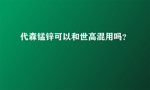 代森锰锌可以和世高混用吗？