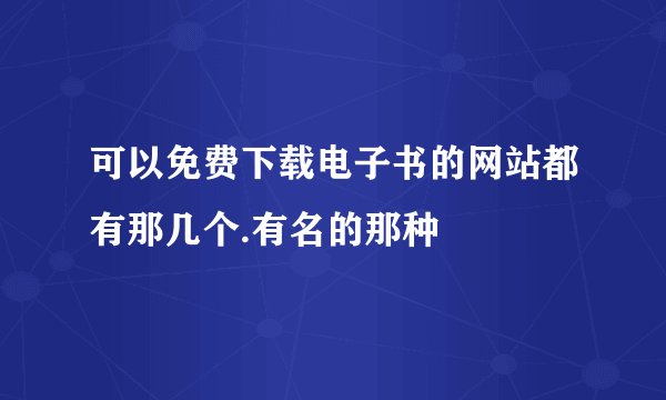 可以免费下载电子书的网站都有那几个.有名的那种