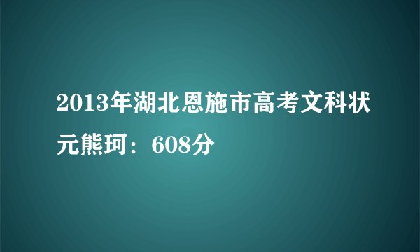2013年湖北恩施市高考文科状元熊珂:608分