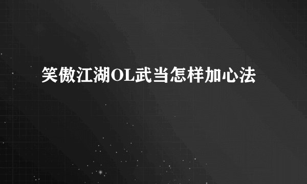 笑傲江湖OL武当怎样加心法