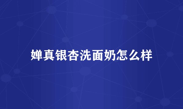 婵真银杏洗面奶怎么样