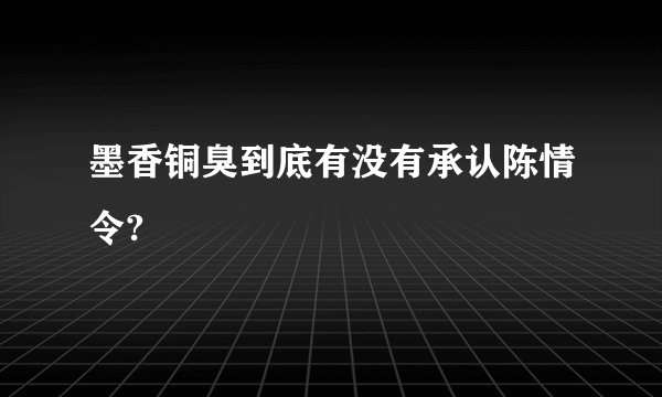墨香铜臭到底有没有承认陈情令?