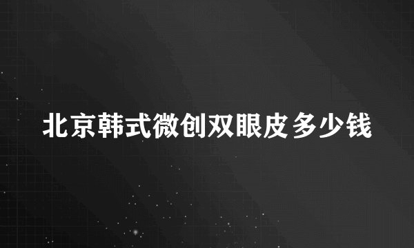 北京韩式微创双眼皮多少钱