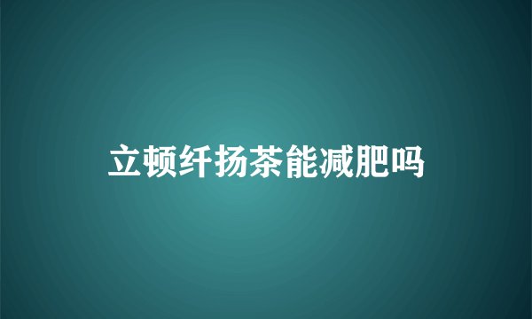立顿纤扬茶能减肥吗