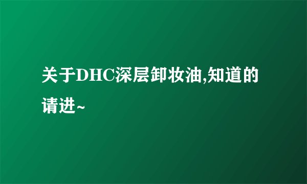 关于DHC深层卸妆油,知道的请进~
