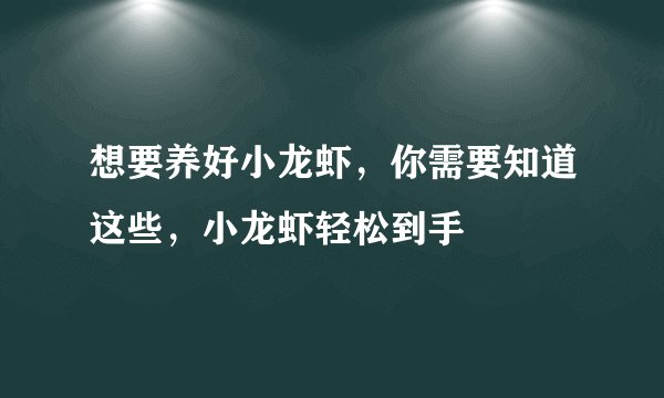 想要养好小龙虾，你需要知道这些，小龙虾轻松到手