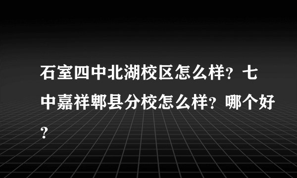石室四中北湖校区怎么样？七中嘉祥郫县分校怎么样？哪个好？